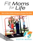 Image for Fit Moms For Life : How To Have Endless Energy To Outplay Your Kids