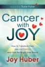 Image for Cancer With Joy: How to Transform Fear Into Happiness and Find the Bright Side Effects