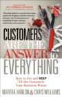 Image for Customers are the answer to everything: how to get and keep all the customers your business wants