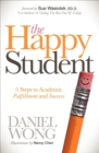 Image for The Happy Student: 5 Steps to Academic Fulfillment and Success