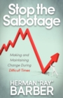 Image for Stop the Sabotage: Making and Maintaining Change During Difficult Times