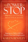 Image for The Power to Stop : Any Out-of-Control Behavior in 30 Days: Stopping as a Path to Self-Love, Personal Power and Enlightenment