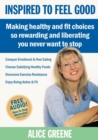 Image for Inspired to Feel Good: Making Healthy and Fit Choices So Rewarding and Liberating You Never Want to Stop