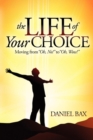 Image for The Life of Your Choice : Moving from &#39;&#39;Oh, No!&#39;&#39; to &#39;&#39;Oh, Wow!&#39;&#39;