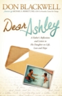 Image for Dear Ashley : A Father&#39;s Reflections and Letters to His Daughter on Life, Love and Hope