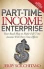 Image for Part-Time Income Enterprise: Your Road Map to Make Full-Time Income With Part-Time Efforts