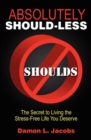 Image for Absolutely Should-Less: The Secret to Living the Stress-Free Life You Deserve