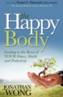 Image for The Happy Body: Getting to the Root of Your Fitness, Health and Productivity