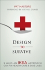 Image for Design to Survive: 9 Ways an IKEA Approach Can Fix Health Care &amp; Save Lives