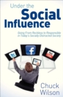 Image for Under the Social Influence: Going From Reckless to Responsible in Today&#39;s Socially Distracted Society