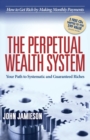 Image for The Perpetual Wealth System : Your Path to Systematic and Guaranteed Riches