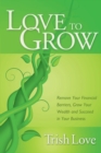 Image for Love to Grow : Remove Your Financial Barriers, Grow Your Wealth and Succeed in Your Business