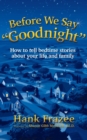 Image for Before We Say &quot;Goodnight&quot;: How to Tell Bedtime Stories About Your Life and Family