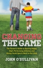 Image for Changing the Game : The Parent&#39;s Guide to Raising Happy, High Performing Athletes, and Giving Youth Sports Back to our Kids