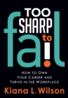 Image for Too Sharp to Fail: How to Own Your Career and Thrive in the Workplace