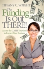 Image for The Funding Is Out There!: Access the Cash You Need to Impact Your Business