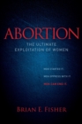 Image for Abortion : The Ultimate Exploitation of Women