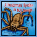 Image for A Huntsman Spider In My House .