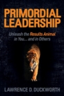 Image for Primordial Leadership : Unleash the Results Animal in You...and in Others
