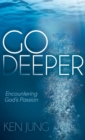 Image for Go Deeper : Encountering God&#39;s Passion