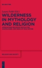 Image for Wilderness in Mythology and Religion : Approaching Religious Spatialities, Cosmologies, and Ideas of Wild Nature