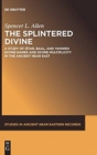 Image for The splintered divine  : a study of Ishtar, Baal, and Yahweh divine names and divine multiplicity in the ancient Near East