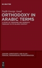 Image for Orthodoxy in Arabic terms  : a study of Theodore Abu Qurrah&#39;s theology in its Islamic context
