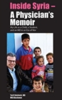 Image for Inside Syria -- A Physician&#39;s Memoir : My Life as a Child, a Student &amp; an MD in an Era of War