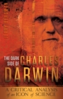 Image for Dark Side of Charles Darwin: A Critical Analysis of an Icon of Science