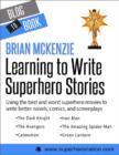 Image for Learning to Write Superhero Stories: Using the Best and Worst Superhero Movies to Write Better Novels, Comics, and Screenplays