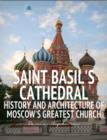 Image for Saint Basil&#39;s Cathedral: History and Architecture of Moscow&#39;s Greatest Church