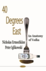 Image for 40 Degrees East: An Anatomy of Vodka