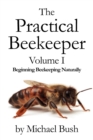 Image for The Practical Beekeeper Volume I Beginning Beekeeping Naturally