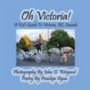 Image for Oh Victoria! A Kid&#39;s Guide To Victoria, BC. Canada