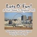 Image for Lots O&#39; Fun! A Kid&#39;s Guide To Brighton, UK