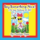 Image for Say Something Nice! (Or Say Nothing At All)