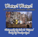 Image for Water! Water! A Kid&#39;s Guide To Amsterdam. Netherlands