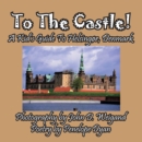 Image for To The Castle! A Kid&#39;s Guide To Helsingor, Denmark