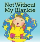 Image for Not Without My Blankie
