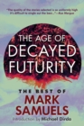 Image for The Age of Decayed Futurity : The Best of Mark Samuels