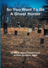 Image for So You Want to be a Ghost Hunter