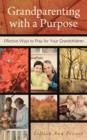 Image for Grandparenting with a Purpose : Effective Ways to Pray for Your Grandchildren