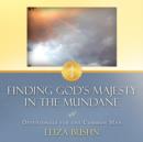Image for Finding God&#39;s Majesty in the Mundane : Devotionals for the Common Man