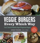 Image for Veggie Burgers Every Which Way : Fresh, Flavorful and Healthy Vegan and Vegetarian Burgers-Plus Toppings, Sides, Buns and More