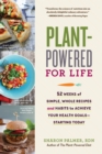 Image for Plant-Powered for Life : 52 Weeks of Simple, Whole Recipes and Habits to Achieve Your Health Goals - Starting Today