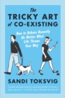 Image for The tricky art of co-existing: how to behave decently no matter what life throws your way