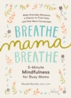 Image for Breathe, mama, breathe: 5-minute mindfulness for busy moms
