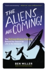 Image for The Aliens Are Coming! : The Extraordinary Science Behind Our Search for Life in the Universe