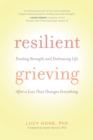 Image for Resilient Grieving: Finding Strength and Embracing Life After a Loss That Changes Everything