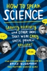 Image for How to speak science: gravity, relativity, and other ideas that were crazy until proven brilliant